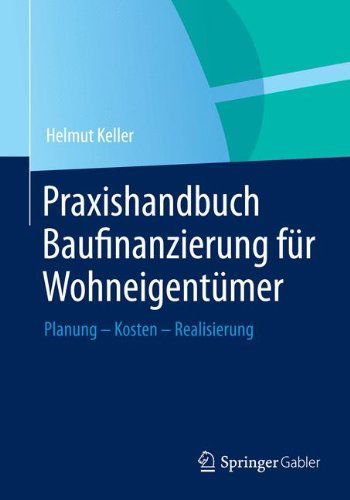 Cover for Helmut Keller · Praxishandbuch Baufinanzierung fur Wohneigentumer: Planung - Kosten - Realisierung (Hardcover Book) [German, 2013 edition] (2013)