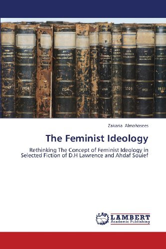 Cover for Zakaria Almahasees · The Feminist Ideology: Rethinking the Concept of Feminist Ideology  in Selected Fiction of D.h Lawrence and Ahdaf Souief (Paperback Book) (2013)
