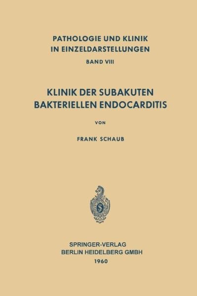 Cover for F Schaub · Klinik Der Subakuten Bakteriellen Endocarditis (Endocarditis Lenta) - Pathologie Und Klink in Einzeldarstellungen (Paperback Bog) [Softcover Reprint of the Original 1st 1960 edition] (2013)