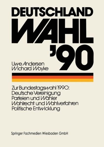 Cover for Uwe Andersen · Deutschland Wahl '90: Zur Bundestagswahl 1990: Deutsche Vereinigung Parteien Und Wahler Wahlrecht Und Wahlverfahren Politischen Entwicklung (Paperback Bog) [1990 edition] (2014)