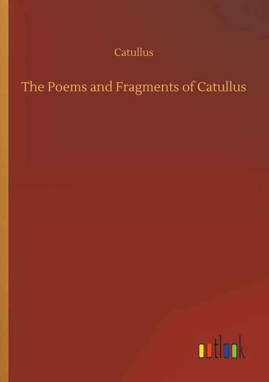 The Poems and Fragments of Cat - Catullus - Books - - 9783734024689 - September 20, 2018
