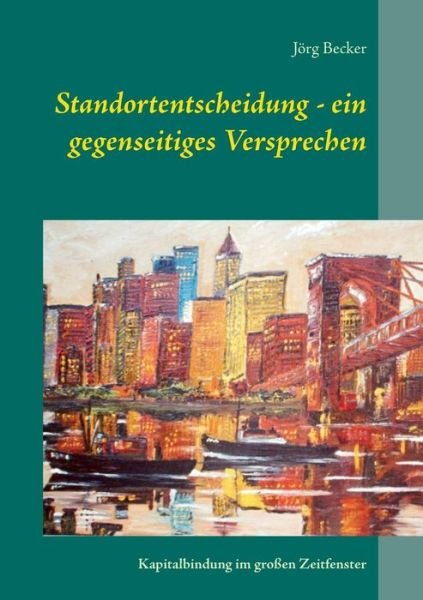 Standortentscheidung - Ein Gegenseitiges Versprechen - Jorg Becker - Boeken - Books on Demand - 9783734785689 - 16 april 2015