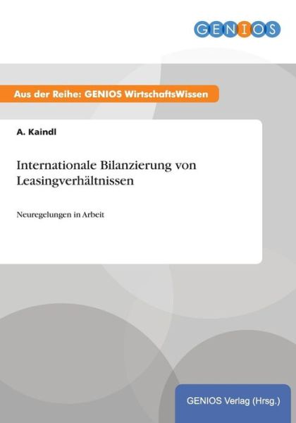 Cover for A Kaindl · Internationale Bilanzierung von Leasingverhaltnissen: Neuregelungen in Arbeit (Paperback Book) (2015)