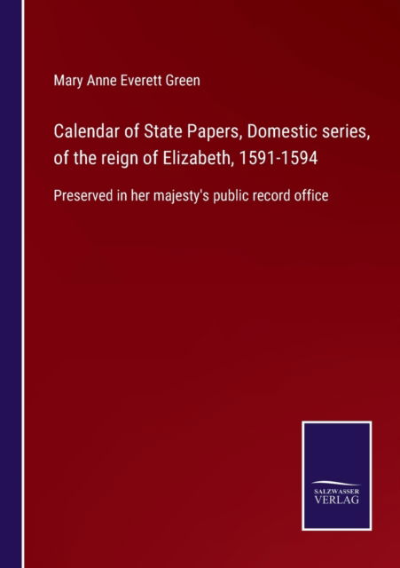 Cover for Mary Anne Everett Green · Calendar of State Papers, Domestic series, of the reign of Elizabeth, 1591-1594 (Paperback Book) (2022)