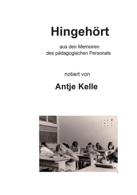 Cover for Antje Kelle · Hingehoert: aus den Memoiren des padagogischen Personals (Paperback Book) (2021)