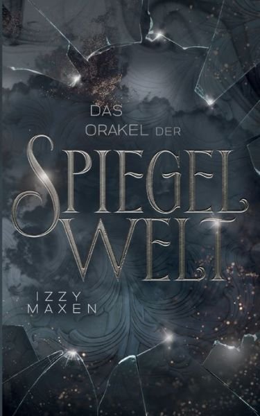 Cover for Izzy Maxen · Das Orakel der Spiegelwelt (Die Spiegelwelt-Trilogie 3) (Paperback Bog) (2023)