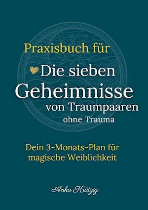 Cover for Anka Krätzig · Praxisbuch für Die sieben Geheimnisse von Traumpaaren ohne Trauma (Book) (2024)