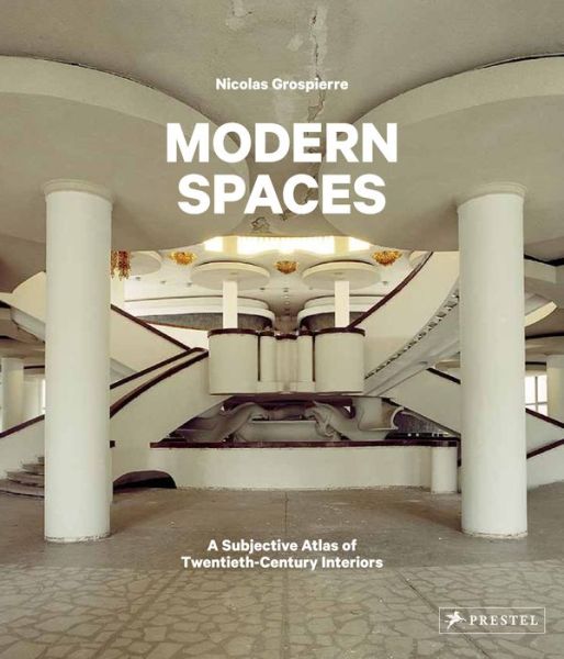 Cover for Nicolas Grospierre · Modern Spaces: A Subjective Atlas of 20th-Century Interiors (Hardcover Book) (2018)