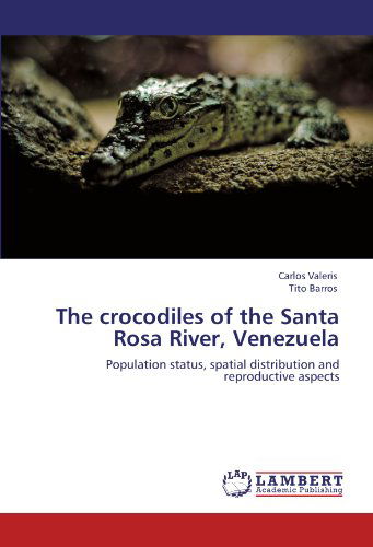 Cover for Tito Barros · The Crocodiles of the Santa Rosa River, Venezuela: Population Status, Spatial Distribution and Reproductive Aspects (Paperback Book) (2011)