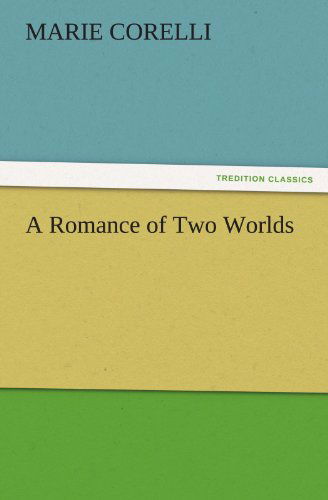 A Romance of Two Worlds (Tredition Classics) - Marie Corelli - Bücher - tredition - 9783842455689 - 17. November 2011