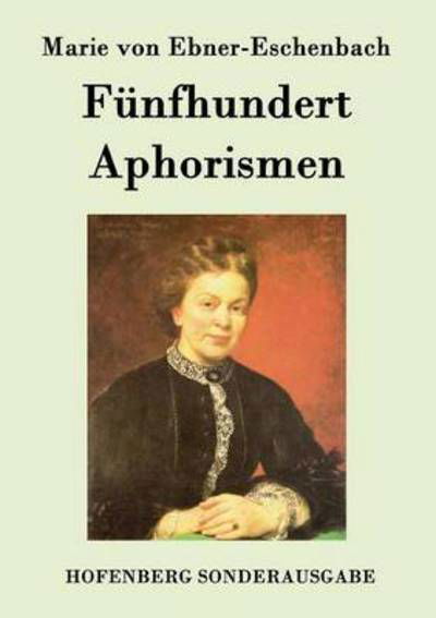 Funfhundert Aphorismen - Marie Von Ebner-eschenbach - Books - Hofenberg - 9783843094689 - September 27, 2015