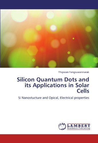 Silicon Quantum Dots and Its Applications in Solar Cells: Si Nanostucture and Opical, Electrical Properties - Thipwan Fangsuwannarak - Bøger - LAP LAMBERT Academic Publishing - 9783845409689 - 29. august 2011