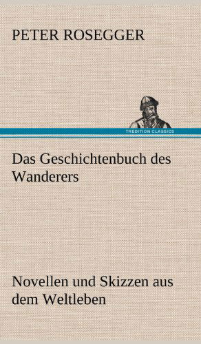 Cover for Peter Rosegger · Das Geschichtenbuch Des Wanderers (Hardcover Book) [German edition] (2012)