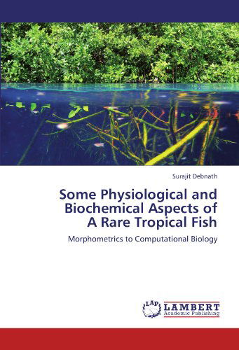 Cover for Surajit Debnath · Some Physiological and Biochemical Aspects of  a Rare Tropical Fish: Morphometrics to Computational Biology (Taschenbuch) (2012)