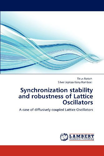 Cover for Silver Jeptoo Keny Rambaei · Synchronization Stability and Robustness of Lattice Oscillators: a Case of Diffusively Coupled Lattice Oscillators (Paperback Bog) (2012)