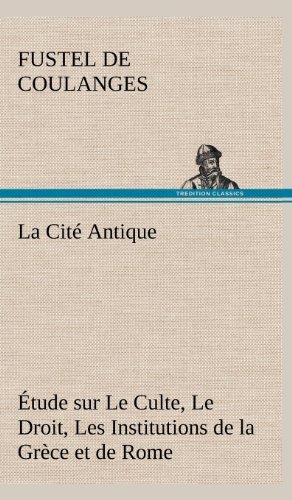 Cover for Fustel De Coulanges · La Cit Antique Tude Sur Le Culte, Le Droit, Les Institutions De La Gr Ce et De Rome (Inbunden Bok) [French edition] (2012)