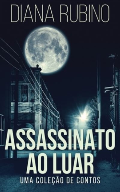 Assassinato ao luar - Uma colecao de contos - Diana Rubino - Books - Next Chapter Circle - 9784867501689 - June 9, 2021