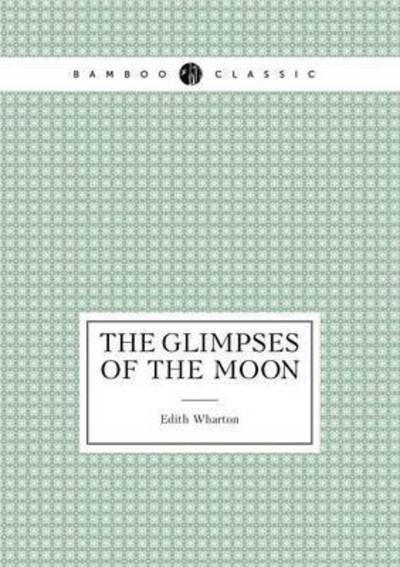 The Glimpses of the Moon - Edith Wharton - Libros - Book on Demand Ltd. - 9785519487689 - 17 de mayo de 2015