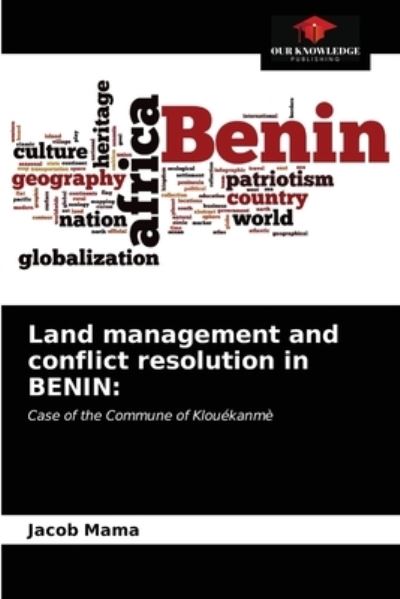 Land management and conflict resolution in BENIN - Jacob Mama - Boeken - Our Knowledge Publishing - 9786203141689 - 22 december 2020