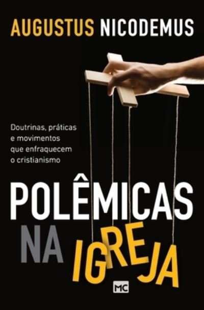 Cover for Augustus Nicodemus · PolÊmicas Na Igreja: Doutrinas, PrÁticas E Movimentos Que Enfraquecem O Cristianismo (Paperback Book) (2022)