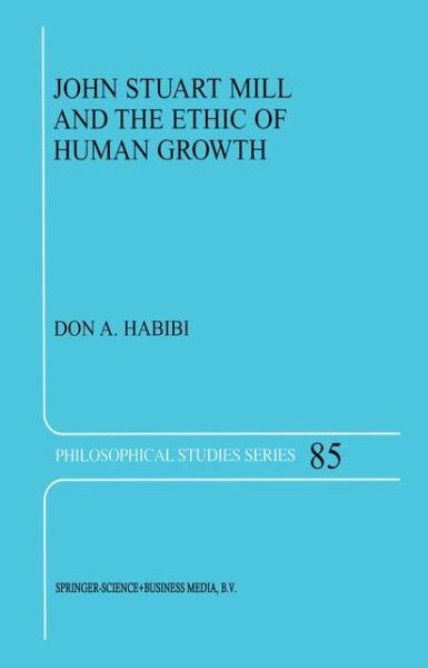 D.A. Habibi · John Stuart Mill and the Ethic of Human Growth - Philosophical Studies Series (Taschenbuch) [Softcover reprint of hardcover 1st ed. 2001 edition] (2010)