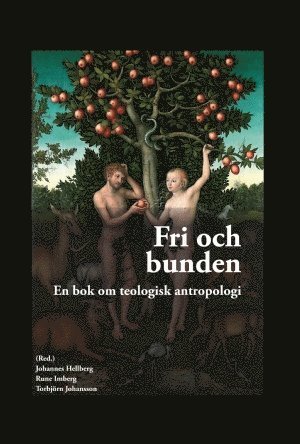 Cover for Hellberg Johannes (red.) · Fri och bunden : en bok om teologisk antropologi (Bound Book) (2013)