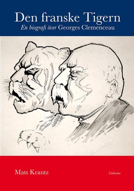 Cover for Mats Krantz · Den franske Tigern : en biografi över Georges Clemenceau (Hardcover Book) (2016)