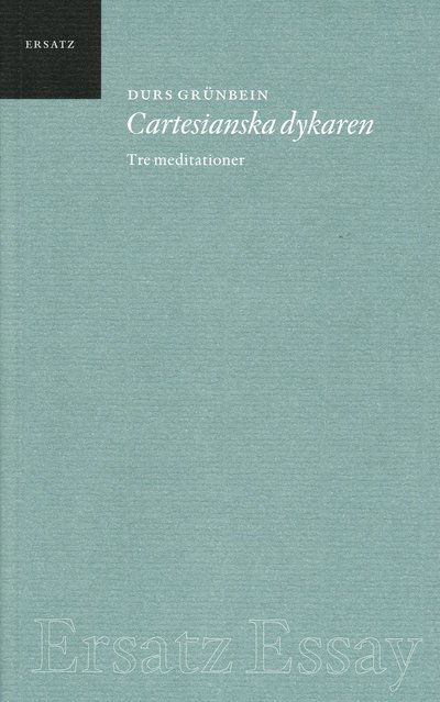 Cover for Durs Grünbein · Ersatz Essay: Cartesianska dykaren : tre meditationer (Buch) (2008)