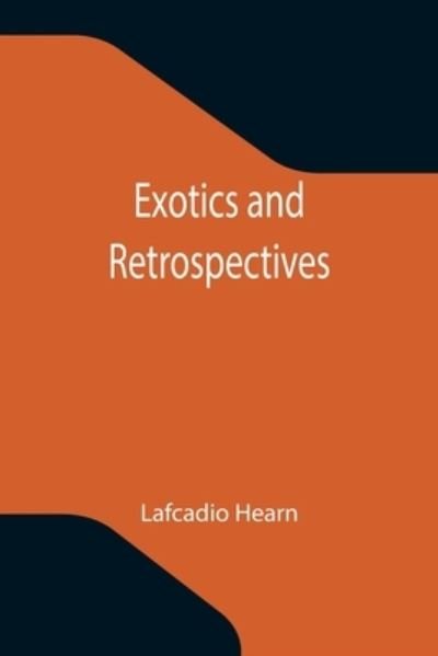 Exotics and Retrospectives - Lafcadio Hearn - Books - Alpha Edition - 9789355340689 - October 8, 2021