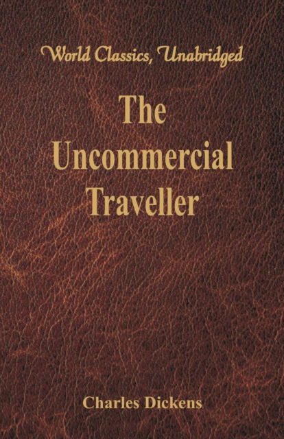 The Uncommercial Traveller - Charles Dickens - Books - Alpha Editions - 9789386423689 - October 24, 2017