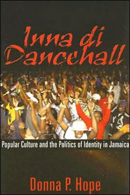 Cover for Donna P. Hope · Inna Di Dancehall: Popular Culture and the Politics of Identity in Jamaica (Paperback Book) (2006)