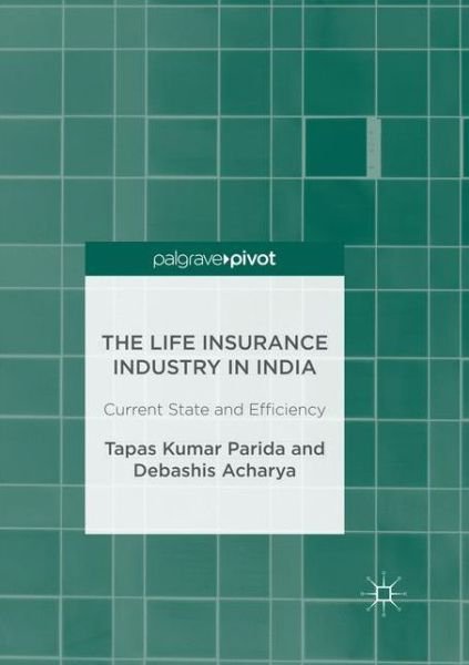 Cover for Tapas Kumar Parida · The Life Insurance Industry in India: Current State and Efficiency (Paperback Book) [Softcover reprint of the original 1st ed. 2017 edition] (2018)