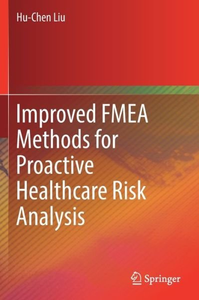 Cover for Hu-Chen Liu · Improved FMEA Methods for Proactive Healthcare Risk Analysis (Paperback Book) [1st ed. 2019 edition] (2020)