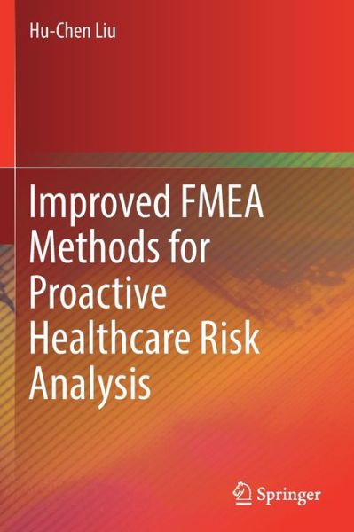 Improved FMEA Methods for Proactive Healthcare Risk Analysis - Hu-Chen Liu - Bøger - Springer Verlag, Singapore - 9789811363689 - 28. oktober 2020