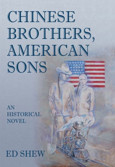 Chinese Brothers, American Sons: An Historical Novel: An Historical Novel - Ed Shew - Books - Earnshaw Books Limited - 9789888552689 - February 7, 2022