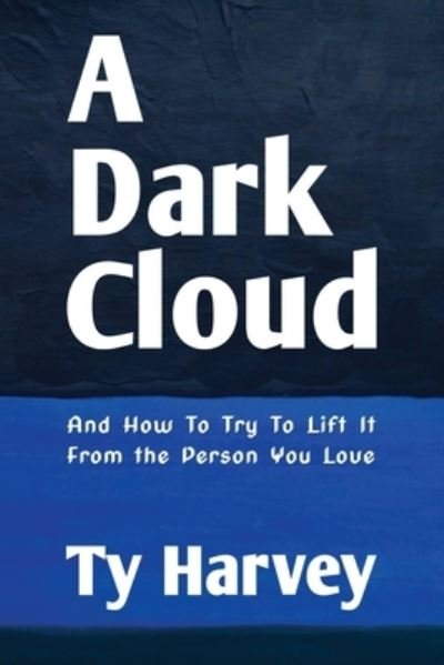 Cover for Ty Harvey · A Dark Cloud: And How To Try To Lift It From the Person You Love (Pocketbok) (2022)