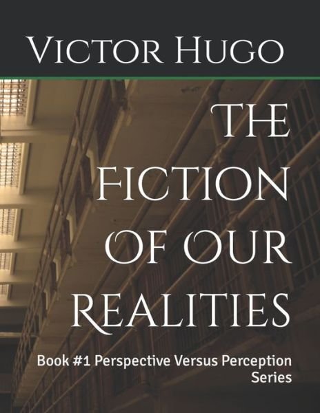 The Fiction Of Our Realities: Book #1 Perspective Versus Perception Series - Victor Hugo - Books - Independently Published - 9798421632689 - March 31, 2022
