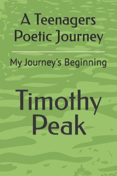 Cover for Timothy Peak · A Teenagers Poetic Journey: My Journey's Beginning (Paperback Book) (2021)