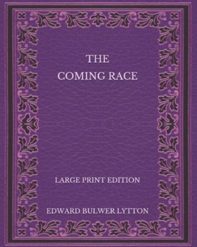 Cover for Edward Bulwer Lytton · The Coming Race - Large Print Edition (Paperback Book) (2020)