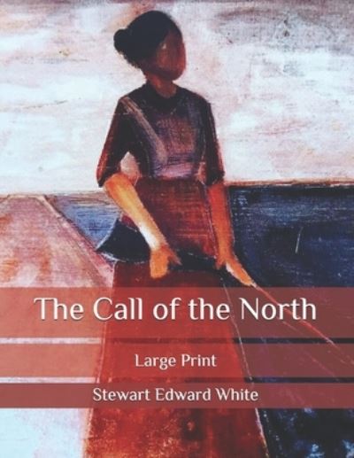 The Call of the North - Stewart Edward White - Books - Independently Published - 9798581387689 - December 15, 2020