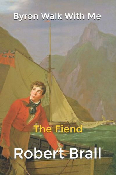 Byron Walk With Me: The Fiend - The Lord Byron Duology - Robert Brall - Books - Independently Published - 9798669092689 - April 22, 2021