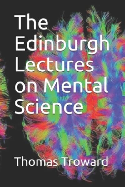 The Edinburgh Lectures on Mental Science - Thomas Troward - Books - Independently Published - 9798670940689 - November 1, 2020