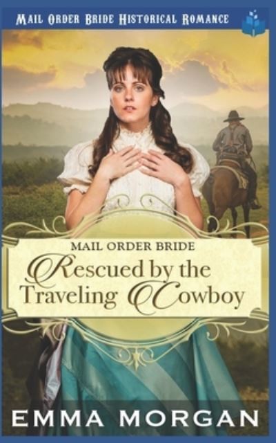 Cover for Emma Morgan · Mail Order Bride Rescued by the Traveling Cowboy (Taschenbuch) (2020)