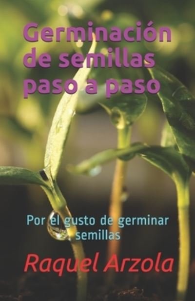 Germinacion de semillas paso a paso: Por el gusto de germinar semillas - Raquel Arzola - Livres - Independently Published - 9798694247689 - 8 octobre 2020