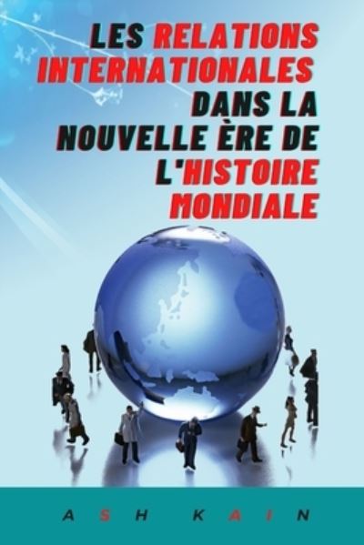 Cover for Ash Kain · Les Relations Internationales Dans La Nouvelle Ere de l'Histoire Mondiale (Paperback Book) (2021)