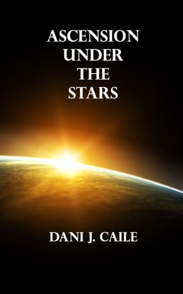 Ascension Under the Stars - Dani J Caile - Books - Independently Published - 9798753858689 - October 26, 2021