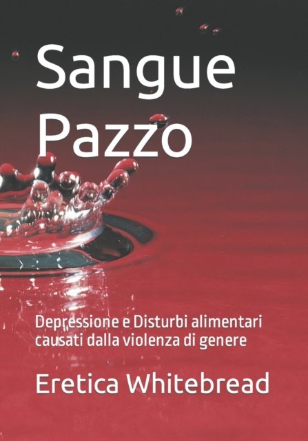 Cover for Eretica Whitebread · Sangue Pazzo: Depressione e Disturbi alimentari causati dalla violenza di genere (Paperback Bog) (2022)