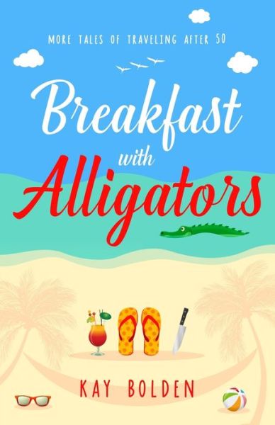 Breakfast with Alligators: and Other Tales of Traveling After 50 - Kay Bolden - Livros - Independently Published - 9798839666689 - 6 de agosto de 2022