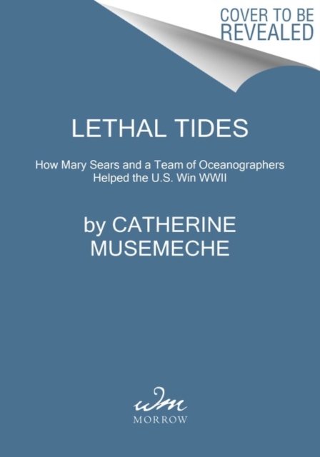 Cover for Musemeche, Catherine, MD · Lethal Tides: Mary Sears and the Marine Scientists Who Helped Win World War II (Inbunden Bok) (2022)