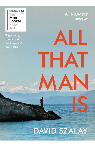 Cover for David Szalay · All That Man Is: Shortlisted for the Man Booker Prize 2016 (Taschenbuch) (2017)